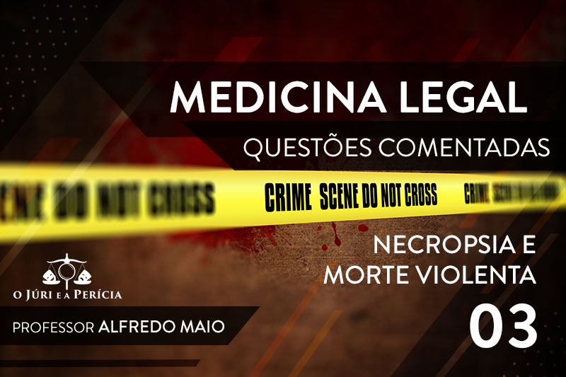 NECROPSIA E MORTE VIOLENTA – QUESTÃO DE MEDICINA LEGAL 3