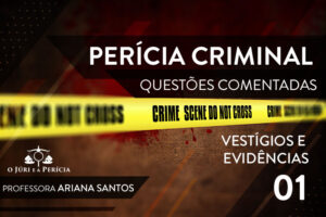 O Júri e a Perícia - Blog - Questões Comentadas 01 - VESTIGIOS E EVIDENCIAS - Ariana Santos
